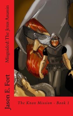 Misguided - The Jesus Assassin Edition: The Knox Mission by Fort, Jason E.