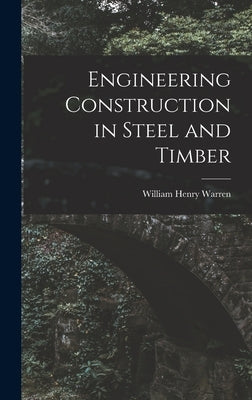 Engineering Construction in Steel and Timber by Warren, William Henry