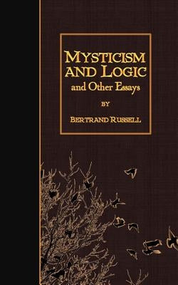 Mysticism and Logic and Other Essays by Russell, Bertrand