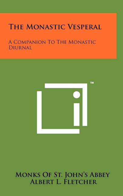 The Monastic Vesperal: A Companion To The Monastic Diurnal by Monks of St John's Abbey