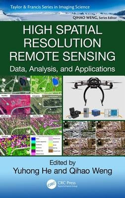 High Spatial Resolution Remote Sensing: Data, Analysis, and Applications by He, Yuhong