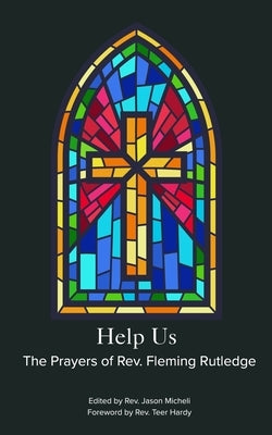 Help Us: Prayers of The Rev. Fleming Rutledge by Micheli, Jason