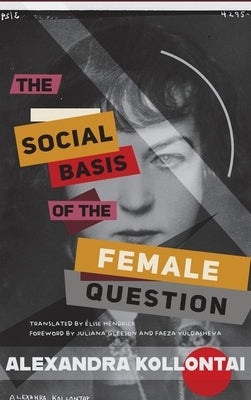 The Social Basis of the Female Question by Kollontai, Alexandra