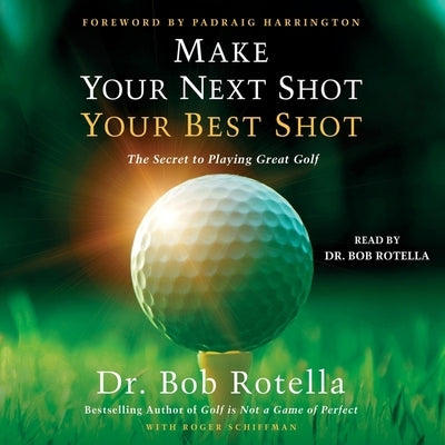 Make Your Next Shot Your Best Shot: The Secret to Playing Great Golf by Schiffman, Roger