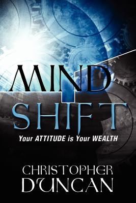 Mind Shift: Your Attitude Is Your Wealth by Duncan, Christopher O.