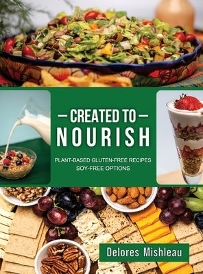 Created to Nourish: Plant-Based Gluten-Free Recipes Soy-Free Options by Mishleau, Delores