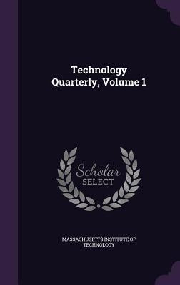 Technology Quarterly, Volume 1 by Massachusetts Institute of Technology