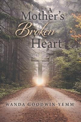 A Mother's Broken Heart by Goodwin-Yemm, Wanda