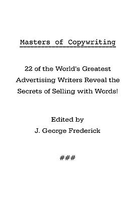 Masters of Copywriting: 22 of the World's Greatest Advertising Writers Reveal the Secrets of Selling with Words! by Frederick, J. George