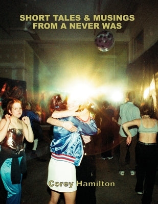 Short Tales & Musings from a Never Was by Hamilton, Corey Wayne Wayne