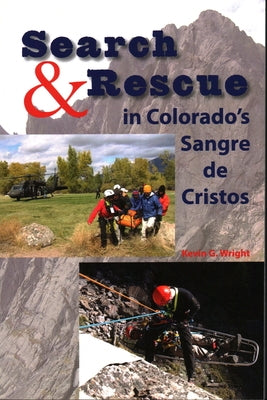 Search & Rescue in Colorado's Sangre de Cristos by Wright, Kevin G.