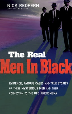 The Real Men in Black: Evidence, Famous Cases, and True Stories of These Mysterious Men and Their Connection to UFO Phenomena by Redfern, Nick