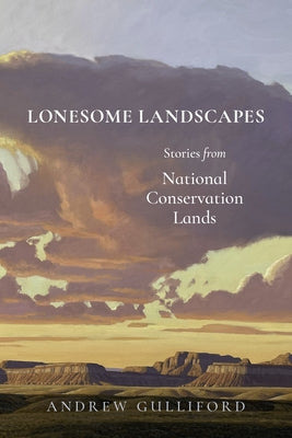 Lonesome Landscapes: Stories from National Conservation Lands by Gulliford, Andrew