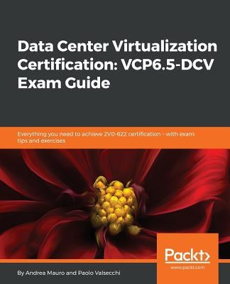 Data Center Virtualization Certification: Everything you need to achieve 2V0-622 certification - with exam tips and exercises by Mauro, Andrea