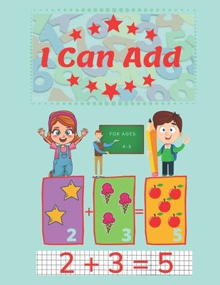 I Can Add: A fun and learning workbook for children aged 4-5. (8.5x11in) by Ordon, Stanley