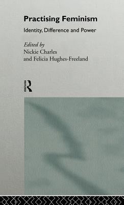 Practising Feminism: Identity, Difference, Power by Charles, Nickie