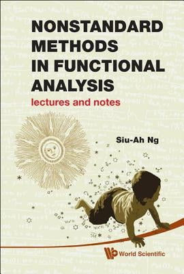 Nonstandard Methods in Functional Analysis: Lectures and Notes by Ng, Siu-Ah