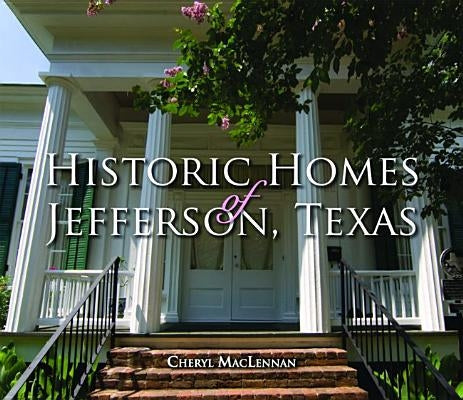 Historic Homes of Jefferson, Texas by MacLennan, Cheryl