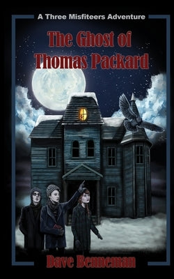 The Ghost of Thomas Packard: A Three Misfiteers Adventure by Benneman, Dave