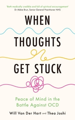 When Thoughts Get Stuck: Finding Peace in the Battle Against Anxiety and Ocd by Van Der Hart, Will
