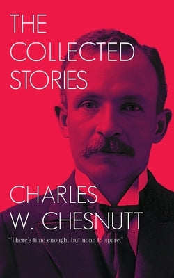 The Collected Stories of Charles W. Chesnutt by Chesnutt, Charles W.