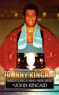 Johnny Kincaid: Wrestling's Ring Side Seat by Kincaid, John