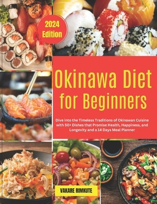 Okinawa Diet for Beginners: Dive into the Timeless Traditions of Okinawan Cuisine with 50+ Dishes that Promise Health, Happiness, and Longevity an by Rimkute, Vakare
