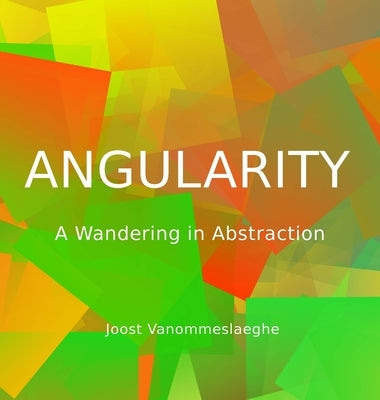 Angularity: A Wandering in Abstraction by Vanommeslaeghe, Joost