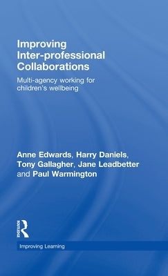 Improving Inter-Professional Collaborations: Multi-Agency Working for Children's Wellbeing by Edwards, Anne
