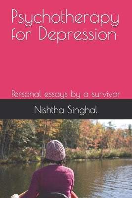 Psychotherapy for Depression: Personal essays by a survivor by Singhal, Nishtha