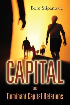 Capital and Dominant Capital Relations by Stipanovic, Boro