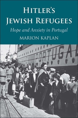 Hitler's Jewish Refugees: Hope and Anxiety in Portugal by Kaplan, Marion