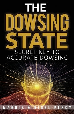 The Dowsing State: Secret Key To Accurate Dowsing by Percy, Nigel