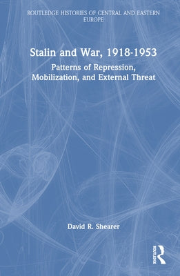Stalin and War, 1918-1953: Patterns of Repression, Mobilization, and External Threat by Shearer, David R.