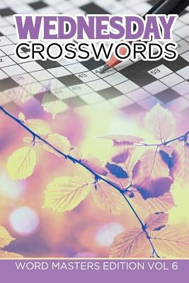 Wednesday Crosswords: Word Masters Edition Vol 6 by Speedy Publishing LLC