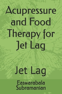 Acupressure and Food Therapy for Jet Lag: Jet Lag by Subramanian, Easwarabala