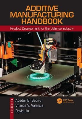 Additive Manufacturing Handbook: Product Development for the Defense Industry by Badiru, Adedeji B.
