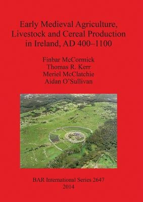 Early Medieval Agriculture, Livestock and Cereal Production in Ireland, AD 400-1100 by McCormick, Finbar