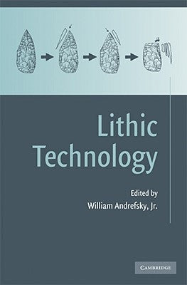 Lithic Technology: Measures of Production, Use and Curation by Andrefsky Jr, William