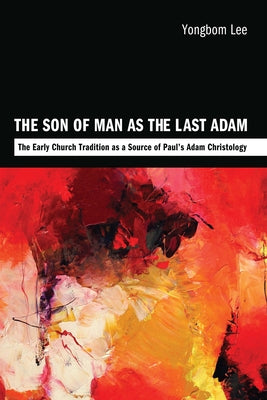 The Son of Man as the Last Adam by Lee, Yongbom