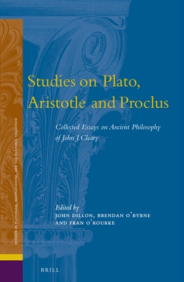 Studies on Plato, Aristotle and Proclus: The Collected Essays on Ancient Philosophy of John Cleary by Dillon, John M.