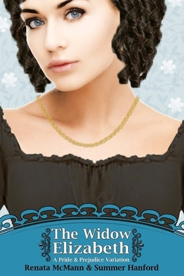 The Widow Elizabeth: A Pride and Prejudice Variation by Hanford, Summer