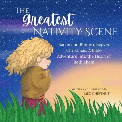 The Greatest Nativity Scene: Bacon and Bunny discover Christmas: A Bible Adventure Into the Heart of Bethlehem by Chestnut, Meg