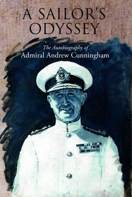 Sailor's Odyssey: The Autobiography of Admiral Andrew Cunningham by Cunningham, Andrew