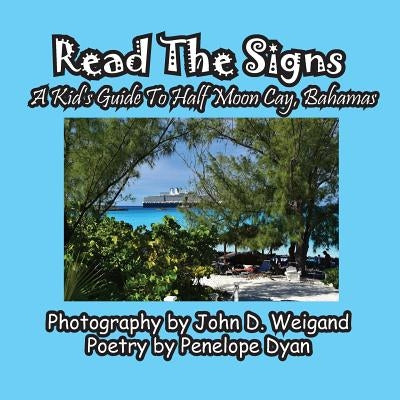 Read The Signs--- A Kid's Guide To Half Moon Cay, Bahamas by Dyan, Penelope