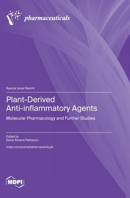 Plant-Derived Anti-inflammatory Agents: Molecular Pharmacology and Further Studies by Pelinescu, Diana Roxana