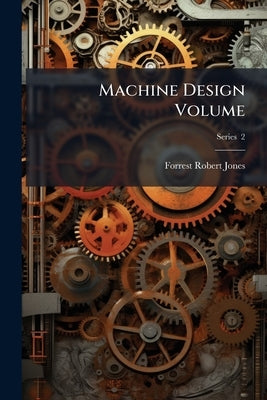 Machine Design Volume; Series 2 by Jones, Forrest Robert