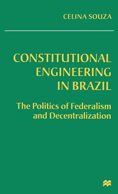 Constitutional Engineering in Brazil: The Politics of Federalism and Decentralization by Souza, Celina