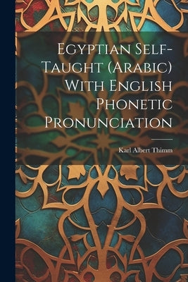Egyptian Self-taught (Arabic) With English Phonetic Pronunciation by Thimm, Karl Albert