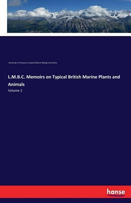 L.M.B.C. Memoirs on Typical British Marine Plants and Animals: Volume 2 by University of Liverpool